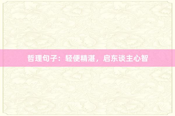 哲理句子：轻便精湛，启东谈主心智