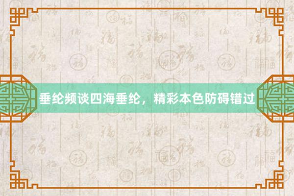 垂纶频谈四海垂纶，精彩本色防碍错过